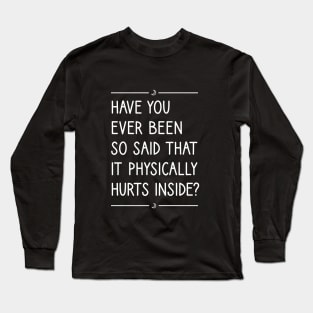 Have you ever been so said that it physically hurts inside? Long Sleeve T-Shirt